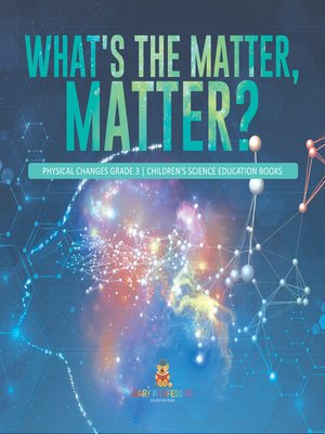 cover image of What's the Matter, Matter?--Physical Changes Grade 3--Children's Science Education Books